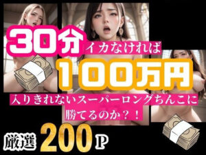 30分耐えられれば100万円！！！という企画をしたら美女が選り取り見取りwwwイッてしまったらそのまま中出し！！！(ばっつぱつやねん) [d_500954]