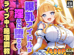 爆乳アイドルが淫らに堕ちる！ライブ中も絶頂調教(御一堂) [d_512385]