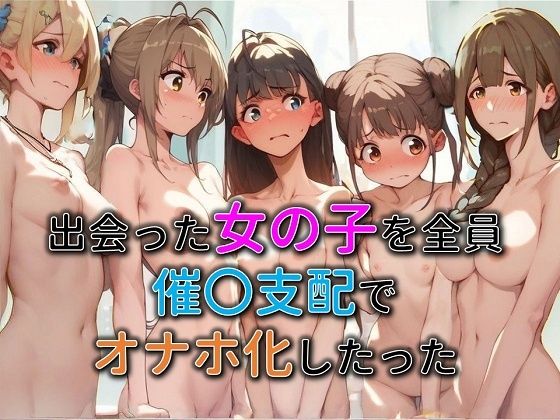 出会った女の子を全員催○支配でオナホ化したった(わんだお) [d_513429]