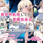 異世界転移したらなぜか異種族美女たちが放っておいてくれない件。Vol.1 魔物に襲われたらエルフが助けてくれた件。(Mヶ丘学園文芸部) [d_514713]