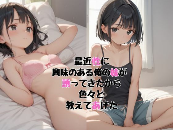 最近性に興味のある俺の妹が 誘ってきたので色々教えてあげた(抹茶ラテ) [d_517235]
