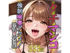クチマンコ。強●喉奥アクメ！淫乱M女図鑑(お卍ぺろう) [d_519024]