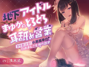 地下アイドルまゆかのとろとろ耳舐め営業〜ガチ恋注意！小悪魔奉仕のJKおまんこ生挿れ誘惑〜(ふわとろ☆ギャラクシー) [d_520809]