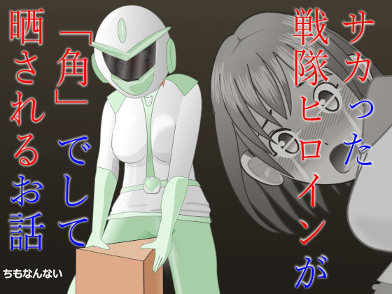 サカった戦隊ヒロインが「角」でして晒されるお話(ちもなんない) [d_522932]