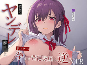 【オホ声】彼女のヤンデレ妹JKとドスケベ孕ませ背徳交尾で逆NTR(M屋) [d_523437]