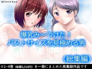 爆乳み〜つけた！バストサイズを見極める男  ＜総集編＞(アロマコミック) [d_524044]