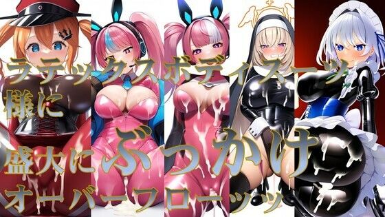 ラテックスボディスーツ様に盛大にぶっかけオーバーフロー(潮吹きジョニー) [d_524695]