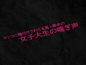 マンコに種付けされてる真っ最中の女子大生の喘ぎ声(Studio voice) [d_525296]