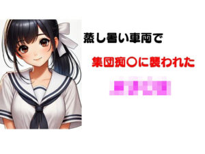 蒸し熱い車両で集団痴〇に襲われた女子〇生(young leaves) [d_528768]