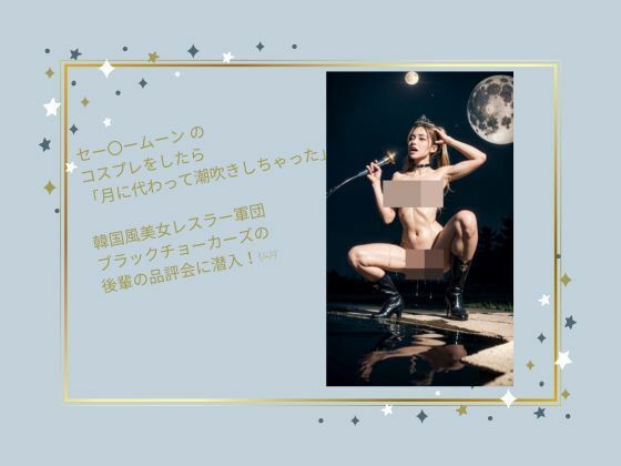 セー〇ームーン の コスプレをしたら 「月に代わって潮吹きしちゃった」  韓国風美女レスラー軍団 ブラックチョーカーズの 後輩の品評会に潜入！Vol.14(タルタル) [d_522946]