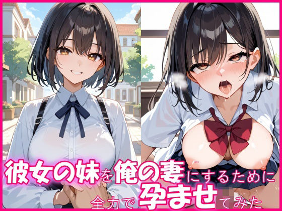 彼女の爆乳妹を俺の妻にするために、全力で孕ませてみた(とろとろ出版) [d_523010]