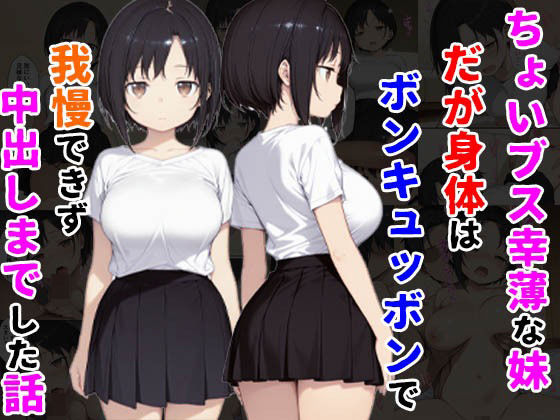 ちょいブス幸薄な妹だが身体はボンキュッボンで我慢できず中出しまでした話(種付け彦) [d_527615]