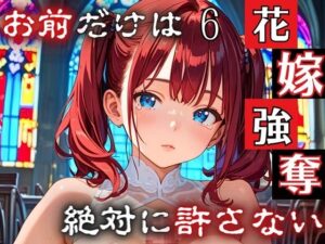 花嫁強奪6〜お前だけは絶対に許さない〜【厳選CG200枚収録】(ルルのアトリエ) [d_527740]