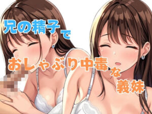 兄の精子でおしゃぶり中毒な義妹(星空ファンタジア) [d_528389]