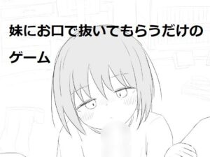 妹にお口で抜いてもらうだけのゲーム(エロフラ部) [d_530487]