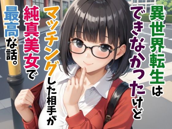 異世界転生はできなかったけどマッチングした相手が純真美女で最高な話。(かんちゃんぺんちゃん) [d_533207]