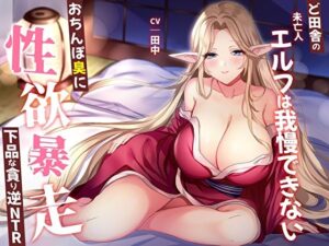 【オホ声】ど田舎の未亡人エルフは我慢できない。おちんぽ臭に性欲暴走！下品な貪り逆NTR(M屋) [d_536765]