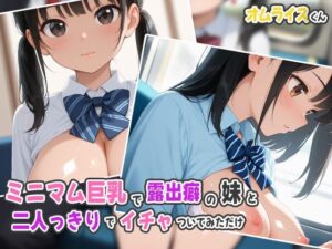 ミニマム巨乳で露出癖の妹と二人っきりでイチャついてみただけ(オムライスくん) [d_537004]