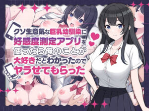 クソ生意気な巨乳幼馴染に好感度測定アプリを使ったら俺のことが大好きだとわかったのでヤラせてもらった(ペンギン千番地) [d_542556]