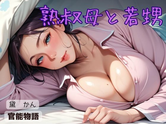 熟叔母と若甥(官能物語) [d_544456]