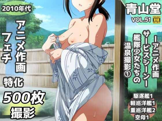 濡れ透け＆半脱ぎフェチ特化 2010年代アニメ作画特集 艦隊少女たちの温泉/入渠撮影会 その1 -500枚を撮影-(青山堂) [d_550157]