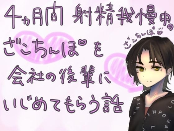 4か月間射精我慢中のざこちんぽを、会社の後輩にいじめてもらう話(もすか) [d_556173]