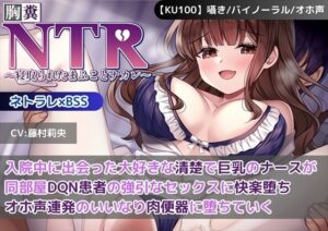【KU100】【胸糞NTR】入院中に出会った大好きな清楚で巨乳のナースが同部屋DQN患者の強引なセックスに快楽堕ち…オホ声連発のいいなり肉便器に堕ちていく【BSS】(新規コンテンツ研究会) [d_557912]