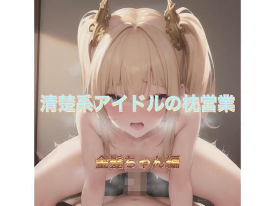 清楚系アイドルの枕営業  金髪ちゃん編(まんまんちん) [d_523281]