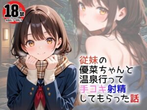 従妹の優菜ちゃんと温泉行って手コキ射精してもらった話(間宮こま) [d_540626]