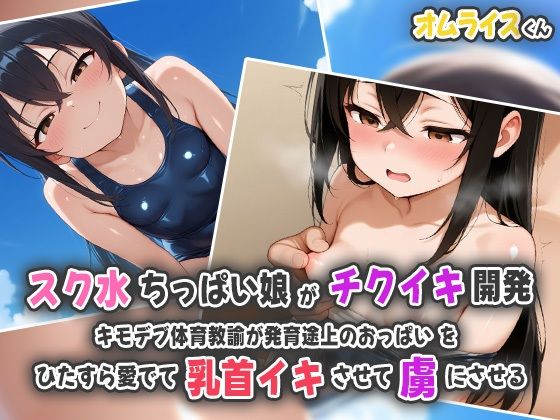 スク水ちっぱい娘がチクイキ開発〜キモデブ体育教諭が発育途上のおっぱい をひたすら愛でて乳首イキさせて虜にする(オムライスくん) [d_541067]