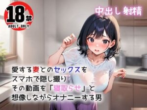 愛する妻とのセックスをスマホで隠し撮り  その動画を「寝取らせ」と想像しながらオナニーする男(間宮こま) [d_542668]