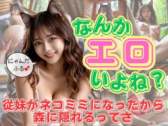 なんかエロいよね？従妹がネコミミになったから森に隠れるってさ(空想AI美女本舗) [d_542760]