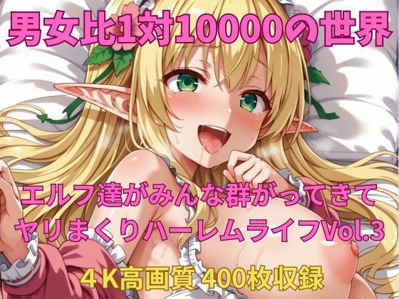男女比1対10000の世界 エルフ達とセックスし放題でちんぽが乾く暇もないヤリ放題ハーレムライフ！！Vol.3(TailorFetiAI-Pix) [d_545503]