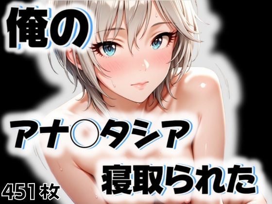 俺のアナ◯タシアが寝取られた(愛ここから) [d_545649]