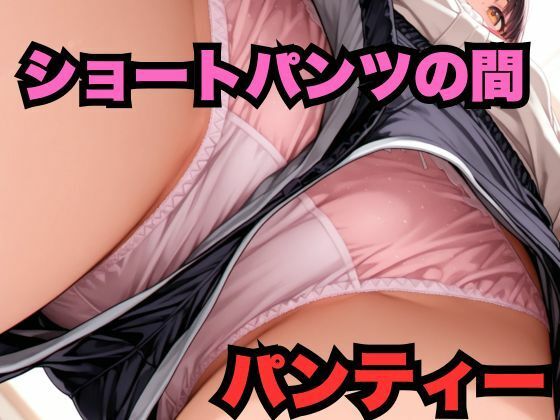 ショートパンツの間のパンティー(はなはな出版) [d_547216]