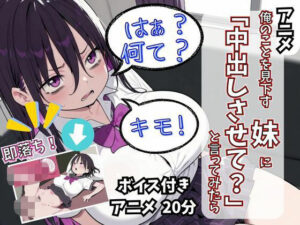 【アニメ】俺のことを見下す妹に「中出しさせて？」と言ってみたら(童帝国) [d_553063]