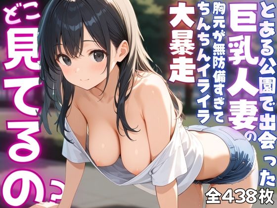 【ねぇ、どこ見てるの？】公園にいる巨乳人妻の胸元が無防備すぎて、ちんちんイライラ大暴走(夢と希望がチラチラリズム) [d_559051]
