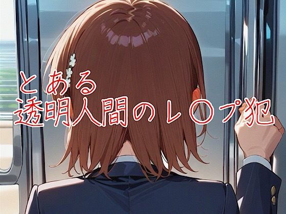 とある透明人間のレ○プ犯(俺の名は変態) [d_560304]