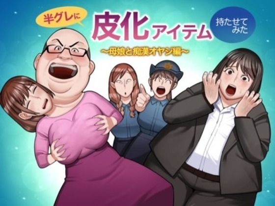 半グレに皮化アイテムを持たせてみた 〜母娘と痴●オヤジ編〜(くぴこ) [d_561267]