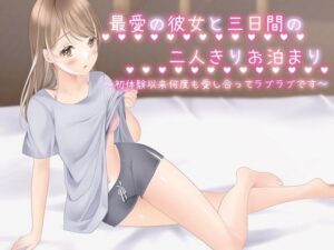 最愛の彼女と三日間の二人きりお泊まり〜初体験以来、何度も愛し合ってラブラブです(ChronoAngel) [d_562101]