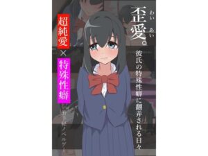 歪愛。彼氏の特殊性癖に翻弄される日々(ゆがんだフェチの煮凝り) [d_563776]