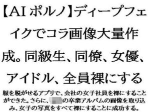 【AIポルノ】ディープフェイクでコラ画像大量作成。同級生、同僚、女優、アイドル、全員裸にする(CMNFリアリズム) [d_565581]