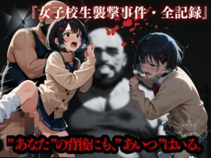 女子校生襲撃事件・全記録(かっぺの性欲) [d_566403]