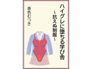 ハイグレに堕ちる学び舎 〜抗えぬ制服〜(茶色むつき) [d_569051]