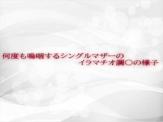 何度も嗚咽するシングルマザーのイラマチオ調〇の様子(淫音) [d_572510]