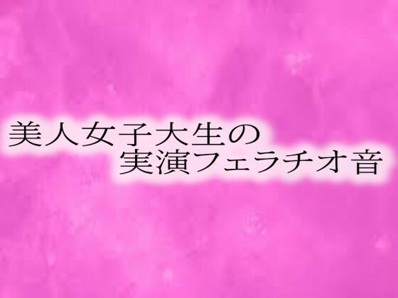 美人女子大生の実演フェラチオ音(リアルボイスGirl) [d_573240]