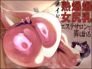 爆乳爆尻熟女メイド、エステサロンで弄ばれる(アメちゃん) [d_575608]