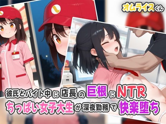 彼氏とバイト中に店長の巨根にNTR！ちっぱい女子大生が深夜勤務で快楽堕ち！(オムライスくん) [d_552879]