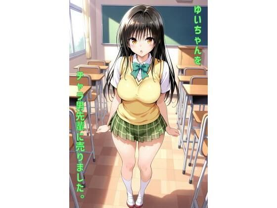 ゆいちゃんをチャラ男先輩に売りました(あるてみす) [d_557791]