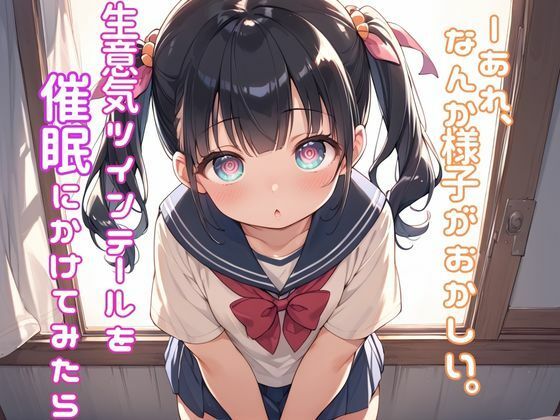 生意気ツインテールを放課後の教室で催●にかけてみたら──あれ、なんか様子がおかしい。(エロティカ工房) [d_562383]